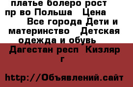 платье болеро рост110 пр-во Польша › Цена ­ 1 500 - Все города Дети и материнство » Детская одежда и обувь   . Дагестан респ.,Кизляр г.